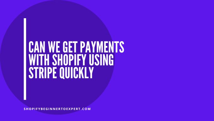 Can We Get Payments With Shopify Using Stripe Quickly