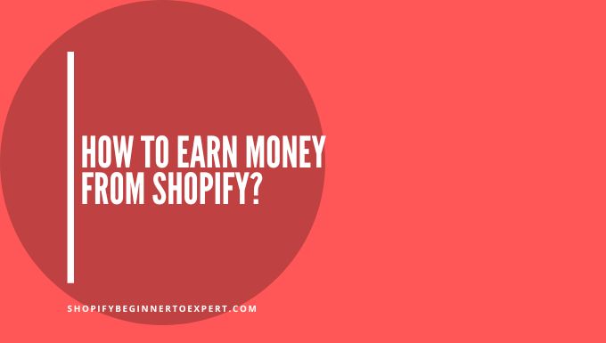 How To Earn Money From Shopify