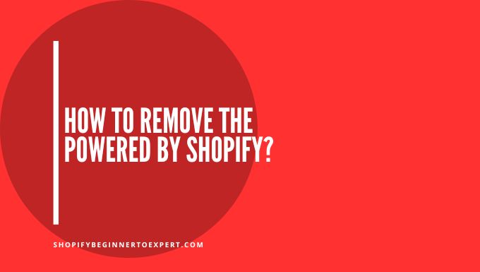 How To Remove The Powered By Shopify