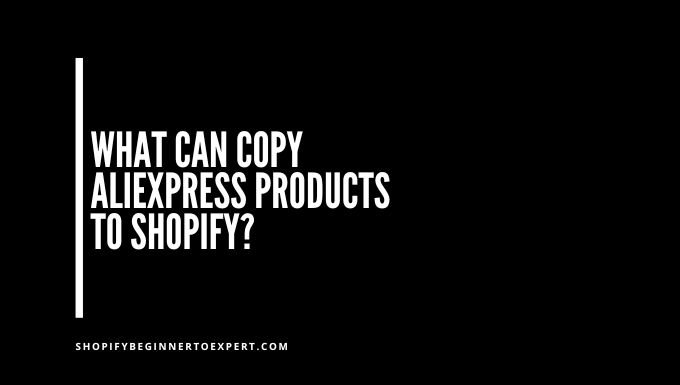 What Can Copy Aliexpress Products To Shopify