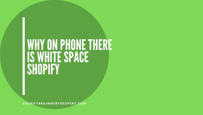 Why On Phone There Is White Space Shopify